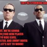 Men in Black Jones Smith | THEY'RE STORMING AREA 51, K! SHIT, WE'RE GONNA HAVE TO FIND NEW PLACES TO HIDE ELVIS, BLOCKBUSTER, AND JIMMY HOFFA NOW!  LET'S GET TO WORK! | image tagged in men in black jones smith | made w/ Imgflip meme maker