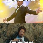 Weekend | SATURDAY 18:00; SUNDAY 04:00 | image tagged in weekend | made w/ Imgflip meme maker