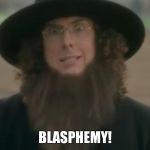 Amish You | BLASPHEMY! | image tagged in amish you | made w/ Imgflip meme maker