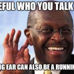 I'm listening.... | CAREFUL WHO YOU TALK TO.... A LISTENING EAR CAN ALSO BE A RUNNING MOUTH. | image tagged in creepy black man listening | made w/ Imgflip meme maker