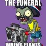 *raise the boombox at the funeral af | PLAY THIS AT
THE FUNERAL; WHEN A PLANTS VS ZOMBIE FAN DIES | image tagged in raise the boombox,pvz | made w/ Imgflip meme maker