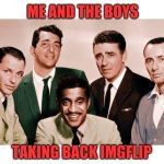 Who's with me | ME AND THE BOYS; TAKING BACK IMGFLIP | image tagged in me and the boys original,timiddeer,rat pack,pie charts | made w/ Imgflip meme maker