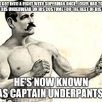 Bare Knuckle Fighter | I GOT INTO A FIGHT WITH SUPERMAN ONCE. LOSER HAD TO WEAR HIS UNDERWEAR ON HIS COSTUME FOR THE REST OF HIS LIFE.... HE'S NOW KNOWN AS CAPTAIN UNDERPANTS. | image tagged in bare knuckle fighter | made w/ Imgflip meme maker