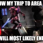 Area 51 Ending | HOW MY TRIP TO AREA 51; WILL MOST LIKELY END | image tagged in area 51 meme,area 51,starcraft,halo | made w/ Imgflip meme maker