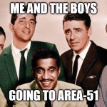 how to make meme about area-51 | ME AND THE BOYS; GOING TO AREA-51 | image tagged in me and the boys original,area 51 | made w/ Imgflip meme maker