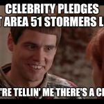 you're tellin me there's a chance | CELEBRITY PLEDGES GOT AREA 51 STORMERS LIKE:; SO YOU'RE TELLIN' ME THERE'S A CHANCE! | image tagged in you're tellin me there's a chance | made w/ Imgflip meme maker