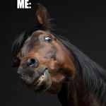 ScaryHorse | DOC:  I'm using lube so it won't hurt much; ME: | image tagged in scaryhorse | made w/ Imgflip meme maker