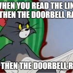 Tom reading newspaper | WHEN YOU READ THE LINE "AND THEN THE DOORBELL RANG..."; ...AND THEN THE DOORBELL RINGS. | image tagged in tom reading newspaper | made w/ Imgflip meme maker