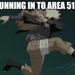 Naruto | ME RUNNING IN TO AREA 51 LIKE: | image tagged in naruto | made w/ Imgflip meme maker