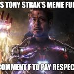 Tony Stark Funeral | THIS IS TONY STRAK'S MEME FUNERAL; COMMENT F TO PAY RESPECT. | image tagged in tony stark snap | made w/ Imgflip meme maker