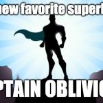 Me in a nutshell | My new favorite superhero; CAPTAIN OBLIVIOUS | image tagged in superhero,oblivious | made w/ Imgflip meme maker