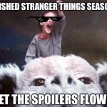 The fear is gone! | FINISHED STRANGER THINGS SEASON 3; LET THE SPOILERS FLOW! | image tagged in never ending story | made w/ Imgflip meme maker