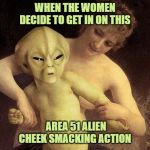 Alien Hold Me Back | WHEN THE WOMEN DECIDE TO GET IN ON THIS; AREA 51 ALIEN CHEEK SMACKING ACTION | image tagged in alien hold me back | made w/ Imgflip meme maker
