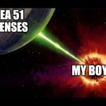 Alderan destroyed | AREA 51 DEFENSES; MY BOYS | image tagged in alderan destroyed | made w/ Imgflip meme maker