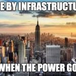 NYC | LIVE BY INFRASTRUCTURE; PANIC WHEN THE POWER GOES OUT | image tagged in nyc | made w/ Imgflip meme maker