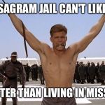 Johnny Rico | I'M IN INSAGRAM JAIL CAN'T LIKE A THING; STILL BETTER THAN LIVING IN MISSOURAH... | image tagged in johnny rico | made w/ Imgflip meme maker