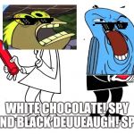 Spy vs Spy | WHITE CHOCOLATE! SPY AND BLACK DEUUEAUGH! SPY | image tagged in spy vs spy | made w/ Imgflip meme maker