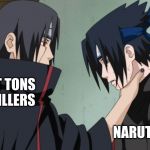 itachi hate | SHIT TONS OF FILLERS; NARUTO FANS | image tagged in itachi hate | made w/ Imgflip meme maker