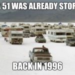 Independence Day RVs | AREA 51 WAS ALREADY STORMED; BACK IN 1996 | image tagged in independence day rvs | made w/ Imgflip meme maker