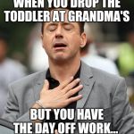 Robert Downey | WHEN YOU DROP THE TODDLER AT GRANDMA'S; BUT YOU HAVE THE DAY OFF WORK... | image tagged in robert downey | made w/ Imgflip meme maker