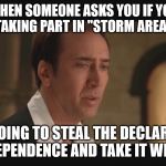 Declaration of Independence | WHEN SOMEONE ASKS YOU IF YOU ARE TAKING PART IN "STORM AREA 51"... "I'M GOING TO STEAL THE DECLARATION OF INDEPENDENCE AND TAKE IT WITH ME" | image tagged in declaration of independence | made w/ Imgflip meme maker