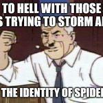 J. Jonah Jameson | TO HELL WITH THOSE IDIOTS TRYING TO STORM AREA 51; GET ME THE IDENTITY OF SPIDER-MAN! | image tagged in j jonah jameson spiderman,area 51,i could swear there was a similar meme | made w/ Imgflip meme maker