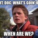 Marty Mcfly | ALL RIGHT, DOC, WHAT'S GOIN' ON, HUH? WHEN ARE WE? | image tagged in marty mcfly | made w/ Imgflip meme maker