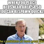 The candidates all have great ideas | WHEN YOU PLACE BEDS NEAR AREA 54 SO YOU CAN RESPAWN QUICKLY | image tagged in the candidates all have great ideas | made w/ Imgflip meme maker