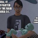 Alien Baby | WELL, IT ALL STARTED WITH THE RAID ON AREA 51... DADDY, WHERE DID I COME FROM? | image tagged in alien baby | made w/ Imgflip meme maker
