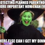 Pizza place is closed | PROTECTING PLANNED PARENTHOOD IS MORE IMPORTANT NOW THAN EVER... ...WHERE ELSE CAN I GET MY DINNER? | image tagged in hillary witch,pizzagate,evil,qanon | made w/ Imgflip meme maker