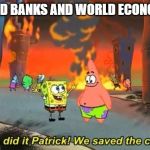 They can regulate crypto currencies so we can watch the World burn faster | WORLD BANKS AND WORLD ECONOMIES | image tagged in we did it patrick,memes,banks,economics | made w/ Imgflip meme maker