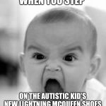 mad baby | WHEN YOU STEP; ON THE AUTISTIC KID'S NEW LIGHTNING MCQUEEN SHOES | image tagged in mad baby,shoes,autistic,lightning mcqueen | made w/ Imgflip meme maker