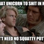 Princess squaty potty | I WANT THAT UNICORN TO SHIT IN MY MOUTH; AND I DON'T NEED NO SQUATTY POTTY EITHER | image tagged in princess squaty potty | made w/ Imgflip meme maker