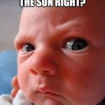 tired of the disinformation? | YOU KNOW THE SUN RIGHT? IT'S FLAT! | image tagged in devil child,flat earth,flat earthers,sun | made w/ Imgflip meme maker