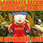 Tip of the Day | IF YOU RUN NAKED BACKWARDS    THROUGH A CORN FIELD; YOU'RE GONNA HAVE A BAD TIME | image tagged in super cool ski instructor,memes,corn,run,backwards,one does not simply | made w/ Imgflip meme maker