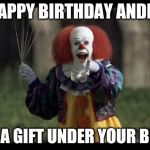 scary clown | HAPPY BIRTHDAY ANDIE; I LEFT A GIFT UNDER YOUR BED! ! ! | image tagged in scary clown | made w/ Imgflip meme maker