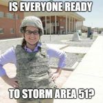 Bring a blanket, might be there a while | IS EVERYONE READY; TO STORM AREA 51? | image tagged in jihad jennifer,area 51,memes,fun,invasion | made w/ Imgflip meme maker