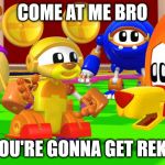 Come at Me Bro | COME AT ME BRO; YOU'RE GONNA GET REKT | image tagged in come at me bro | made w/ Imgflip meme maker