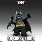 Lego Batman  | YEET; OH SORRY ROBIN | image tagged in lego batman | made w/ Imgflip meme maker