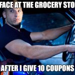 I live my life | MY FACE AT THE GROCERY STORE... AFTER I GIVE 10 COUPONS | image tagged in i live my life | made w/ Imgflip meme maker