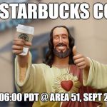 Jesus Starbucks Coffee | FREE STARBUCKS COFFEE; 03:00 TO 06:00 PDT @ AREA 51, SEPT 20TH 2019 | image tagged in starbucks,area 51,i dare you,get rekt,naruto,raid | made w/ Imgflip meme maker