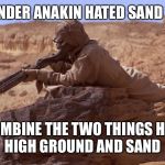 Tusken Raider | NO WONDER ANAKIN HATED SAND PEOPLE; THEY COMBINE THE TWO THINGS HE HATES,
HIGH GROUND AND SAND | image tagged in memes,tusken raider | made w/ Imgflip meme maker