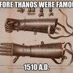 Iron Hand of Götz von Berlichingen 1510 a.d. | BEFORE THANOS WERE FAMOUS:; 1510 A.D. | image tagged in iron hand of gtz von berlichingen 1510 ad | made w/ Imgflip meme maker