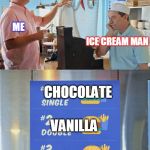 I want the uhhh... | I WANT THE UHH... ME; ICE CREAM MAN; CHOCOLATE; VANILLA; STRAWBERRY | image tagged in i want the uhhh | made w/ Imgflip meme maker