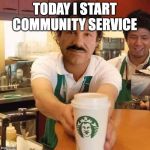 El Chapo Starts Community Service | TODAY I START COMMUNITY SERVICE | image tagged in el chapo,starbucks | made w/ Imgflip meme maker