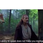 The ability to speak does not make you intelligent meme