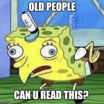 Spongebob chicken  | OLD PEOPLE; CAN U READ THIS? | image tagged in spongebob chicken | made w/ Imgflip meme maker