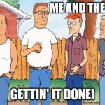 King of the Hill | ME AND THE BOYS; GETTIN' IT DONE! | image tagged in king of the hill | made w/ Imgflip meme maker