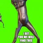Howard the alien | I BET YOU WE WILL FIND THIS IN AREA 51; HOWARD THE ALIEN | image tagged in howard the alien | made w/ Imgflip meme maker