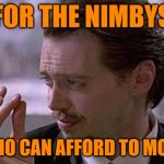 Nimby Problems | FOR THE NIMBYS; WHO CAN AFFORD TO MOVE | image tagged in smallest violin,rich people,hypocrites,so true memes,lol so funny,reservoir dogs | made w/ Imgflip meme maker
